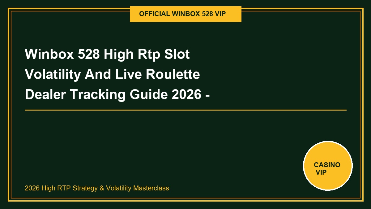 winbox 528 high rtp slot volatility and live roulette dealer tracking guide 2026 - Winbox 528 High Rtp Slot Volatility And Live Roulette Dealer Tracking Guide 2026 - Winbox 528 Tactical Guide 2026