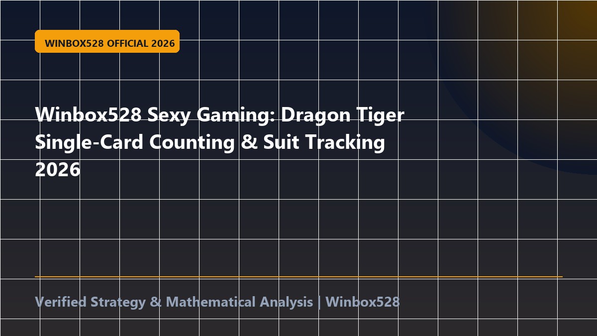 Winbox528 Sexy Gaming: Dragon Tiger Single-Card Counting & Suit Tracking 2026